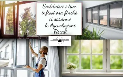 Sostituisci i Tuoi Infissi Ora finchè ci saranno le Agevolazioni Fiscali!